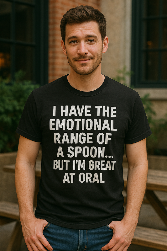 "I Have The Emotional Range of a Spoon But I'm Great at Oral"