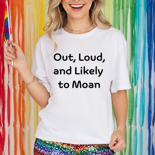 "Out, Loud, and Likely to Moan"