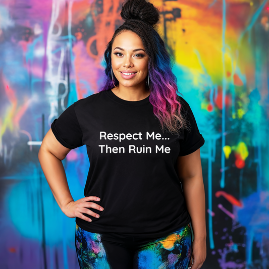 "Respect Me...Then Ruin Me"